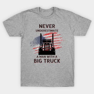 Never Underestimate A Man With A Big Truck USA American Trucker T-Shirt